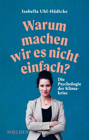 Buch: Isabella Uhl-Hädicke, Warum machen wir es nicht einfach – die Psychologie der Klimakrise? Molden Verlag